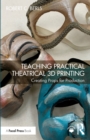 Teaching Practical Theatrical 3D Printing : Creating Props for Production - eBook