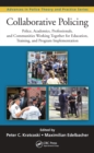 Collaborative Policing : Police, Academics, Professionals, and Communities Working Together for Education, Training, and Program Implementation - eBook