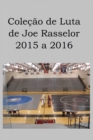 Colecao de Luta de Joe Rasselor: 2015 a 2016 - eBook