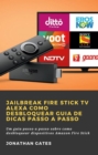 Jailbreak Fire Stick TV Alexa Como desbloquear Guia de dicas passo a passo - eBook