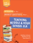 Answers to Your Biggest Questions About Teaching Middle and High School ELA : Five to Thrive [series] - Book