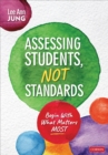Assessing Students, Not Standards : Begin With What Matters Most - Book