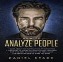 How to Analyze People : 13 Laws About the Manipulation of the Human Mind, 7 Strategies to Quickly Figure Out Body Language, Dive into Dark Psychology and Persuasion for Making People Do What You Want - eAudiobook
