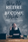 Why Not Retire and Become a Writer? : A Seniors Guide to Having a Retirement Career Publishing Books - eBook