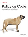 Policy as Code : Improving Cloud-Native Security - Book