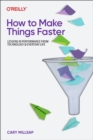 How To Make Things Faster : Lessons in Performance from Technology and Everyday Life - Book