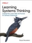 Learning Systems Thinking : Essential Non-Linear Skills and Practices for Software Professionals - Book