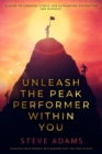 Unleash the Peak Performer Within You : A Guide to Lowering Stress, Eliminating Distraction, and Massively Expanding Your Productivity - eBook