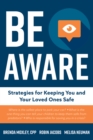 Be Aware : Strategies for Keeping You and Your Loved Ones Safe - eBook