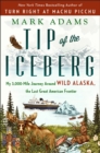 Tip Of The Iceberg : My 3,000-Mile Journey Around Wild Alaska, the Last Great American Frontier - Book