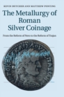 The Metallurgy of Roman Silver Coinage : From the Reform of Nero to the Reform of Trajan - Book