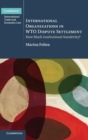 International Organizations in WTO Dispute Settlement : How Much Institutional Sensitivity? - Book