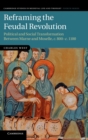 Reframing the Feudal Revolution : Political and Social Transformation between Marne and Moselle, c.800-c.1100 - Book