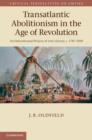 Transatlantic Abolitionism in the Age of Revolution : An International History of Anti-slavery, c.1787-1820 - Book