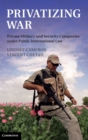 Privatizing War : Private Military and Security Companies under Public International Law - Book