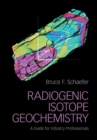 Radiogenic Isotope Geochemistry : A Guide for Industry Professionals - Book