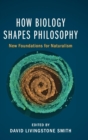 How Biology Shapes Philosophy : New Foundations for Naturalism - Book