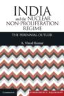India and the Nuclear Non-Proliferation Regime : The Perennial Outlier - Book