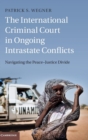 The International Criminal Court in Ongoing Intrastate Conflicts : Navigating the Peace-Justice Divide - Book