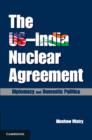 The US-India Nuclear Agreement : Diplomacy and Domestic Politics - Book