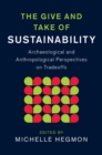 The Give and Take of Sustainability : Archaeological and Anthropological Perspectives on Tradeoffs - Book