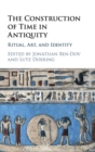 The Construction of Time in Antiquity : Ritual, Art, and Identity - Book