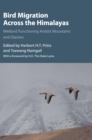 Bird Migration across the Himalayas : Wetland Functioning amidst Mountains and Glaciers - Book