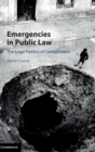 Emergencies in Public Law : The Legal Politics of Containment - Book