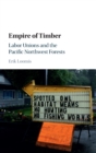 Empire of Timber : Labor Unions and the Pacific Northwest Forests - Book