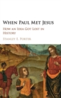When Paul Met Jesus : How an Idea Got Lost in History - Book