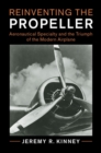 Reinventing the Propeller : Aeronautical Specialty and the Triumph of the Modern Airplane - Book