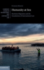 Humanity at Sea : Maritime Migration and the Foundations of International Law - Book