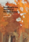 Woodland in the Neolithic of Northern Europe : The Forest as Ancestor - Book