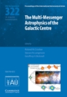 The Multi-Messenger Astrophysics of the Galactic Centre (IAU S322) - Book