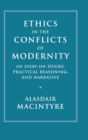 Ethics in the Conflicts of Modernity : An Essay on Desire, Practical Reasoning, and Narrative - Book