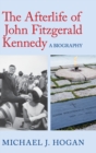 The Afterlife of John Fitzgerald Kennedy : A Biography - Book