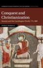 Conquest and Christianization : Saxony and the Carolingian World, 772-888 - Book