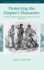 Protecting the Empire's Humanity : Thomas Hodgkin and British Colonial Activism 1830–1870 - Book