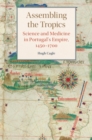 Assembling the Tropics : Science and Medicine in Portugal's Empire, 1450–1700 - Book