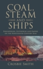 Coal, Steam and Ships : Engineering, Enterprise and Empire on the Nineteenth-Century Seas - Book