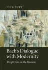 Bach's Dialogue with Modernity : Perspectives on the Passions - Book