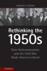 Rethinking the 1950s : How Anticommunism and the Cold War Made America Liberal - eBook