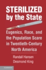 Sterilized by the State : Eugenics, Race, and the Population Scare in Twentieth-Century North America - eBook