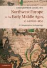 Northwest Europe in the Early Middle Ages, c.AD 600–1150 : A Comparative Archaeology - eBook