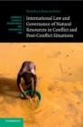 International Law and Governance of Natural Resources in Conflict and Post-Conflict Situations - Book