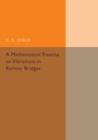 A Mathematical Treatise on Vibrations in Railway Bridges - Book