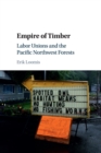 Empire of Timber : Labor Unions and the Pacific Northwest Forests - Book