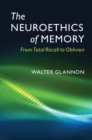 The Neuroethics of Memory : From Total Recall to Oblivion - Book