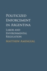 Politicized Enforcement in Argentina : Labor and Environmental Regulation - Book
