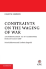 Constraints on the Waging of War : An Introduction to International Humanitarian Law - Book